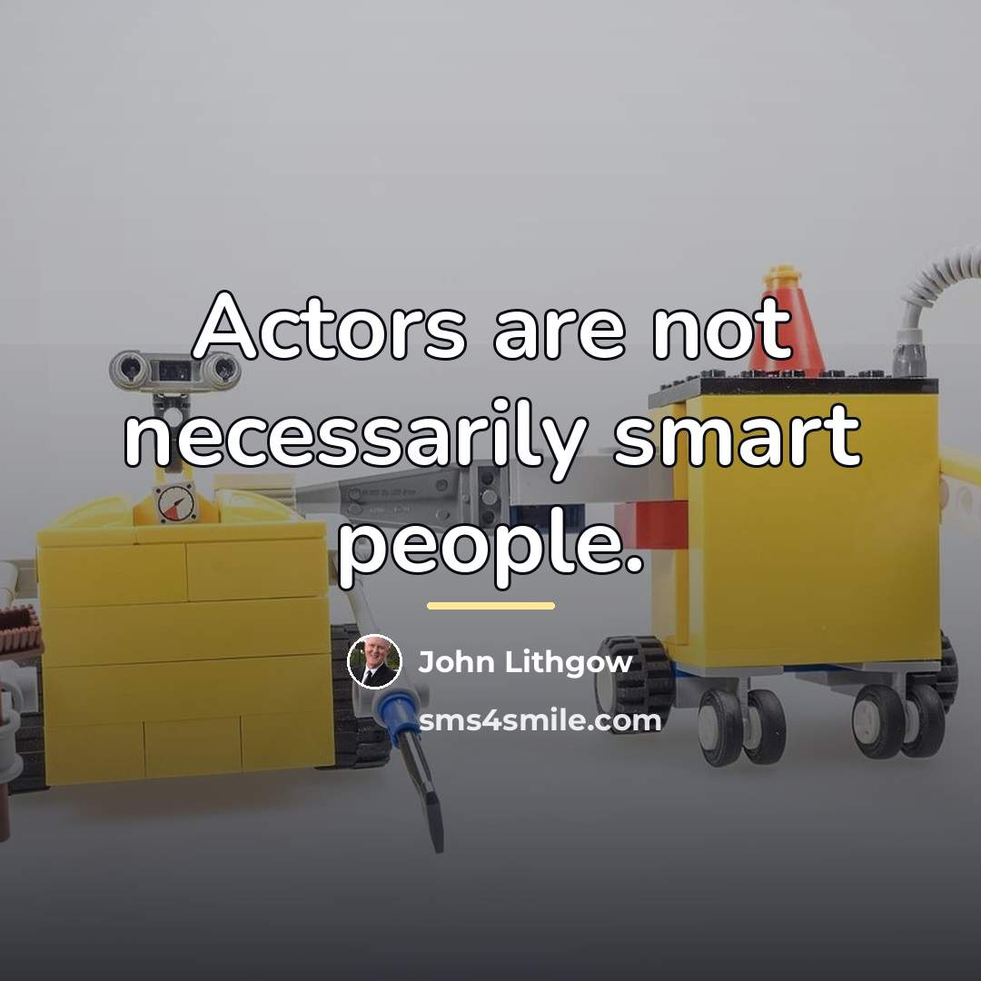 “Actors are not necessarily smart people.…” quote by John Lithgow
