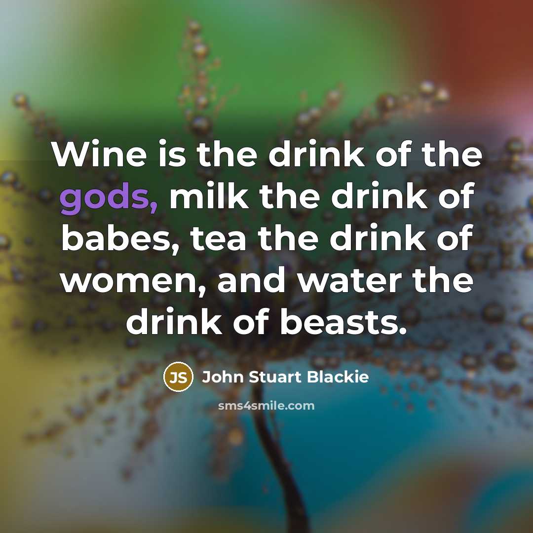 “Wine is the drink of the gods, milk the drink…” quote by John Stuart Blackie