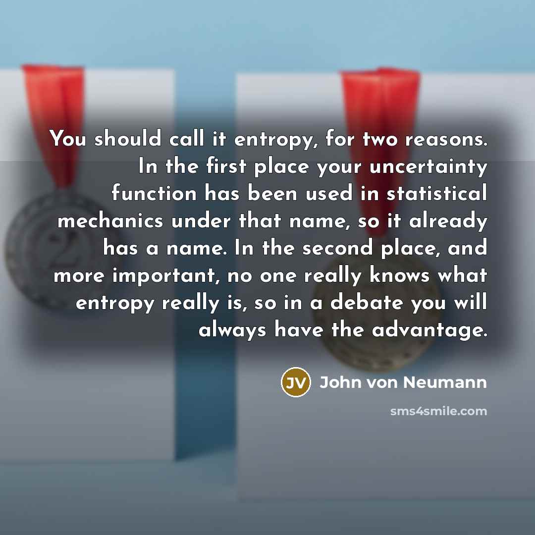 “You should call it entropy, for two reasons. In the…” quote by John Von Neumann
