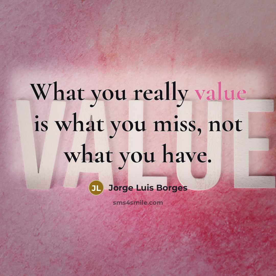 “What you really value is what you miss, not what…” quote by Jorge Luis Borges