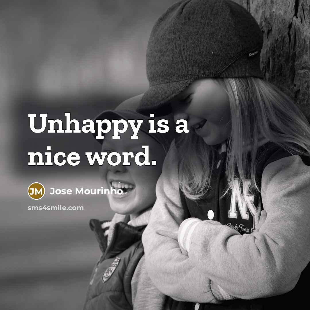 “Unhappy is a nice word.” quote by Jose Mourinho