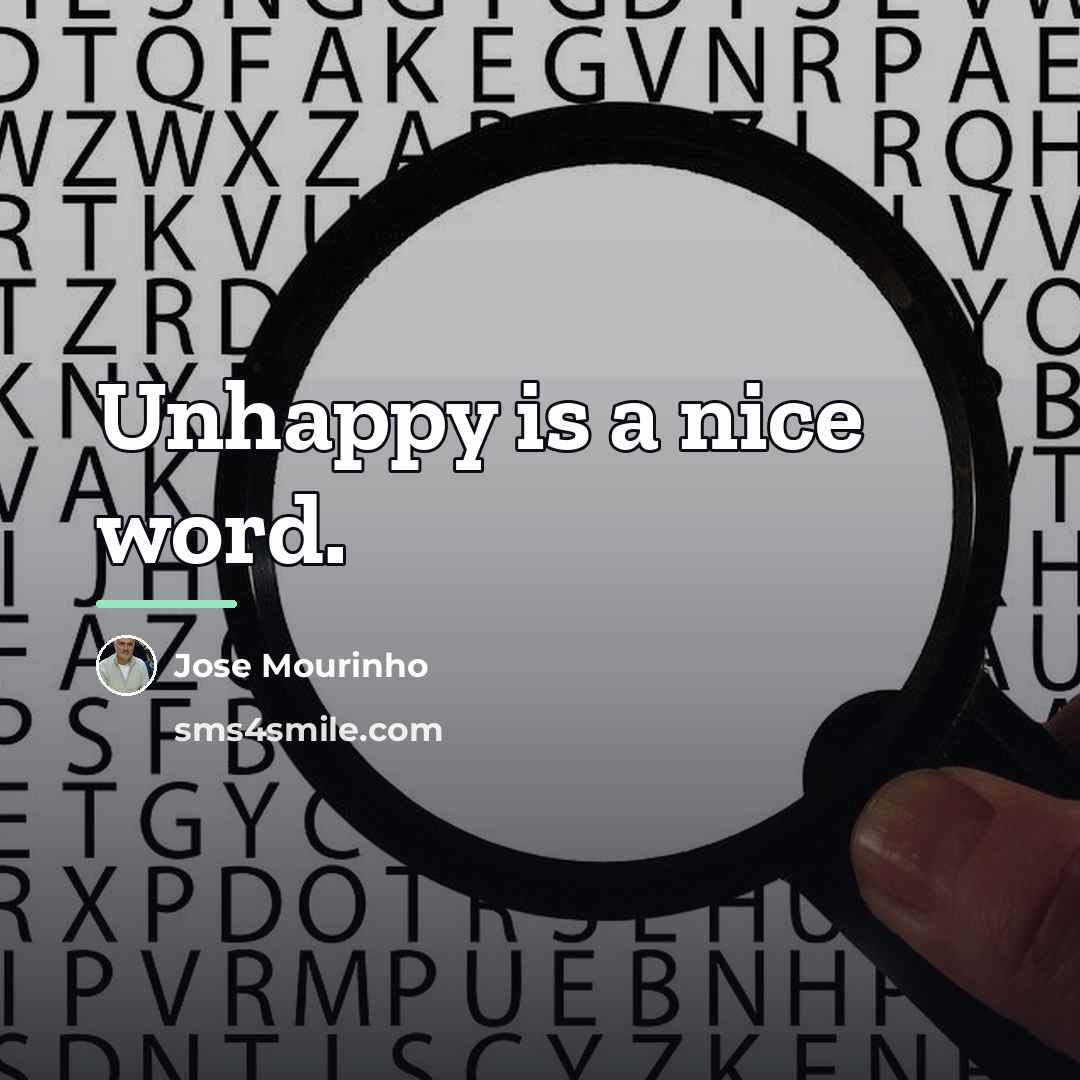 “Unhappy is a nice word.…” quote by Jose Mourinho