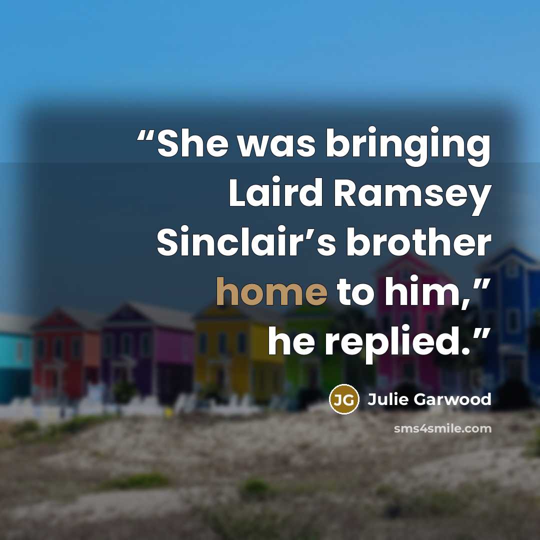 “She was bringing Laird Ramsey Sinclair’s brother home to him,” he replied.” quote by Julie Garwood