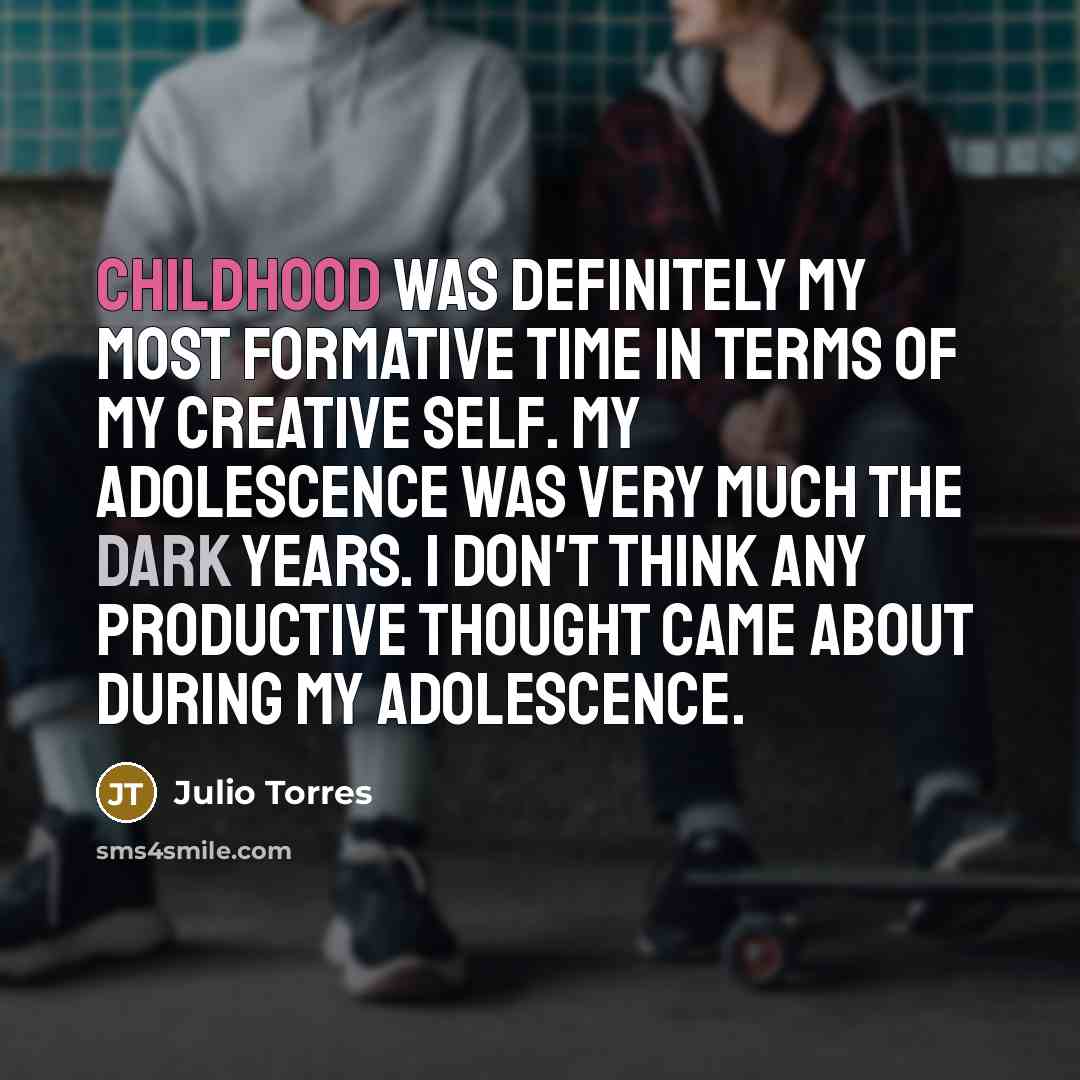 “Childhood was definitely my most formative time in terms of…” quote by Julio Torres