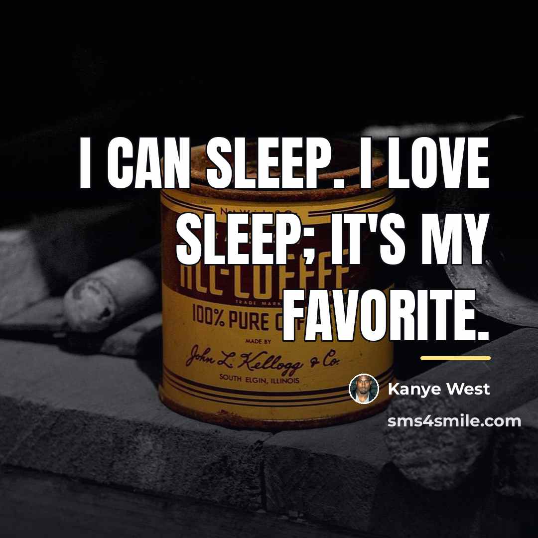 “I can sleep. I love sleep; it's my favorite.…” quote by Kanye West