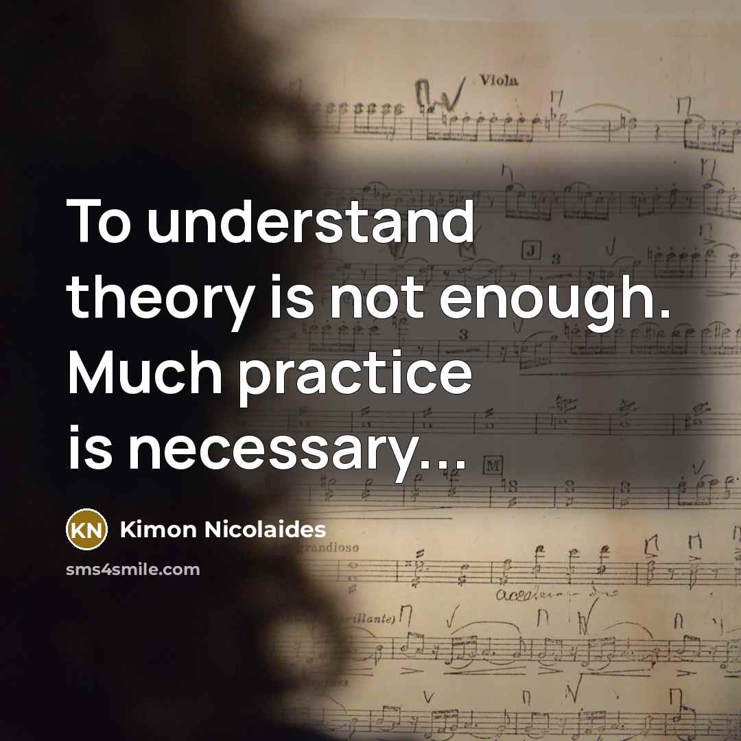 “To understand theory is not enough. Much practice is necessary...…” quote by Kimon Nicolaides