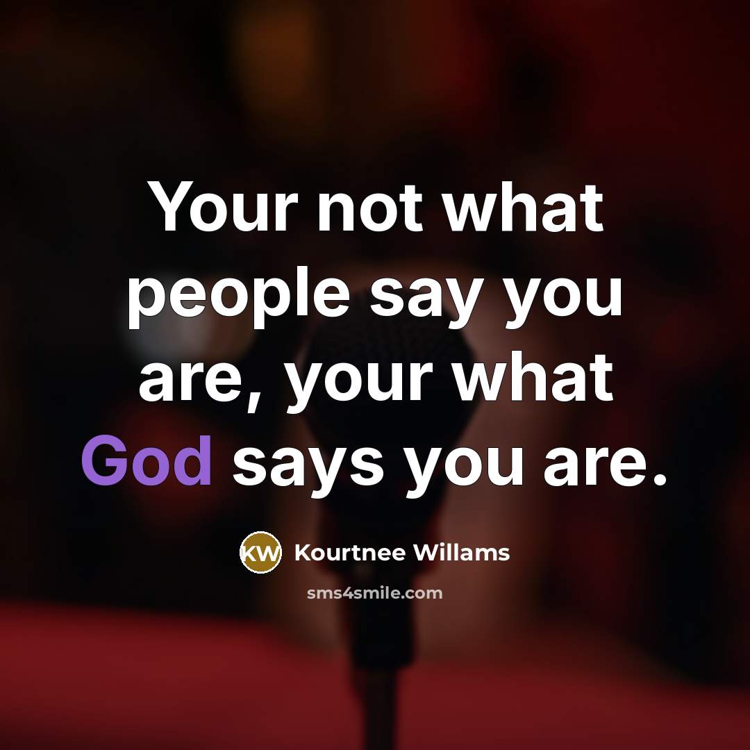 “Your not what people say you are, your what God…” quote by Kourtnee Willams