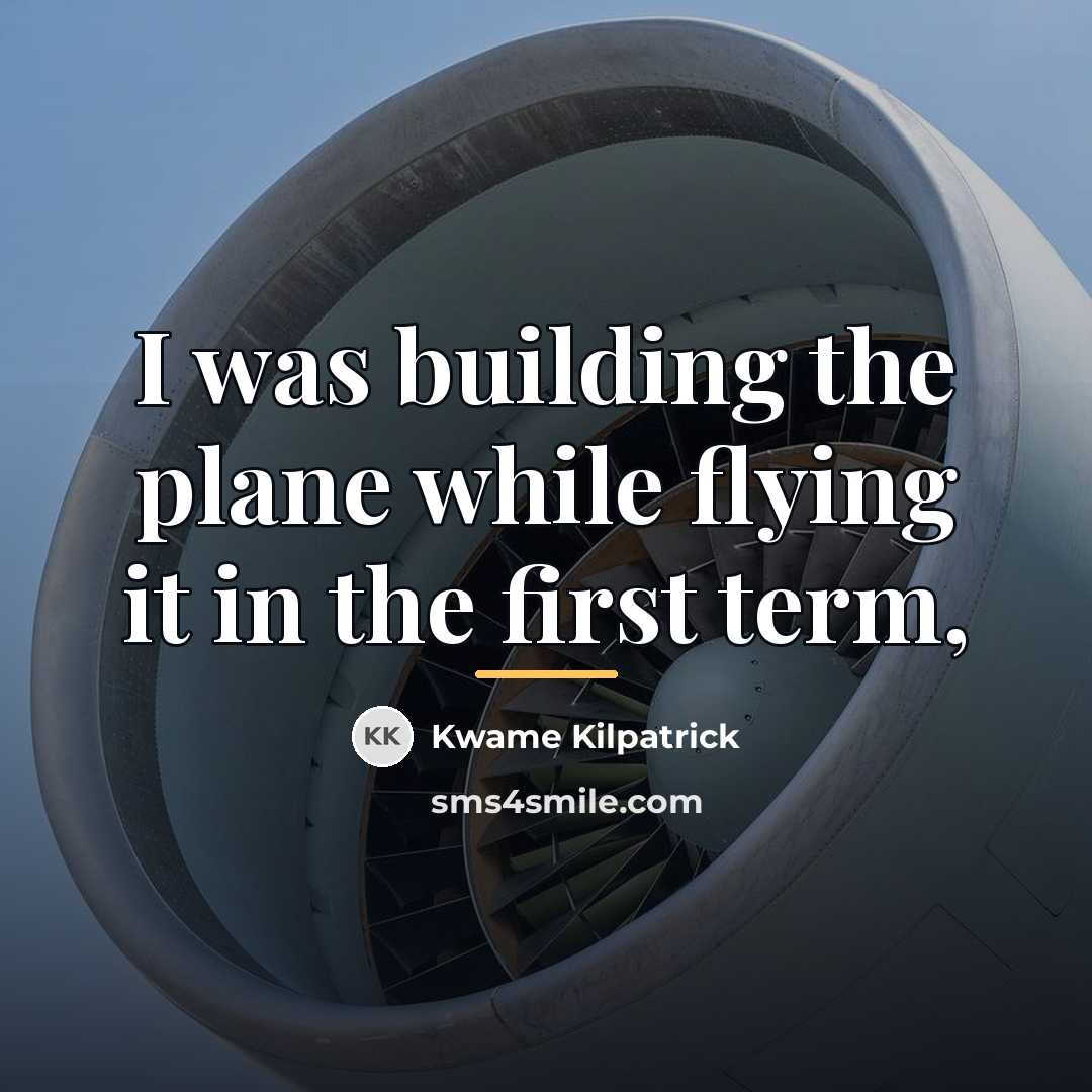 “I was building the plane while flying it in the…” quote by Kwame Kilpatrick