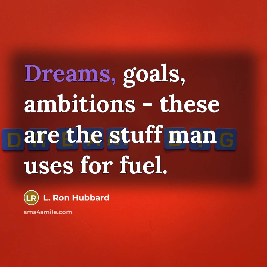 “Dreams, goals, ambitions - these are the stuff man uses…” quote by L. Ron Hubbard