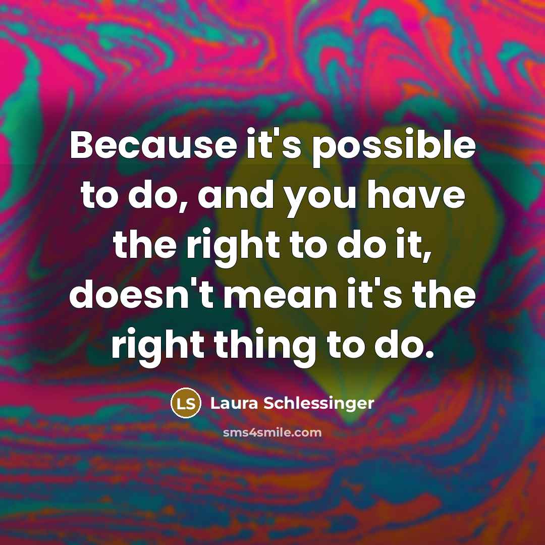 “Because it's possible to do, and you have the right…” quote by Laura Schlessinger