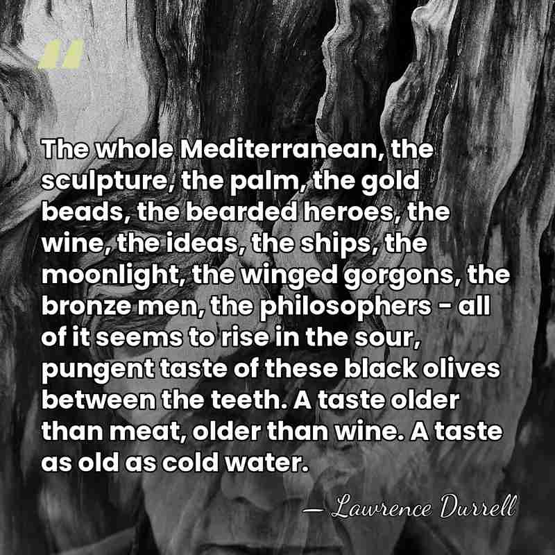 The whole Mediterranean, the sculpture, the palm, the gold beads, the bearded&hellip; - Lawrence Durrell