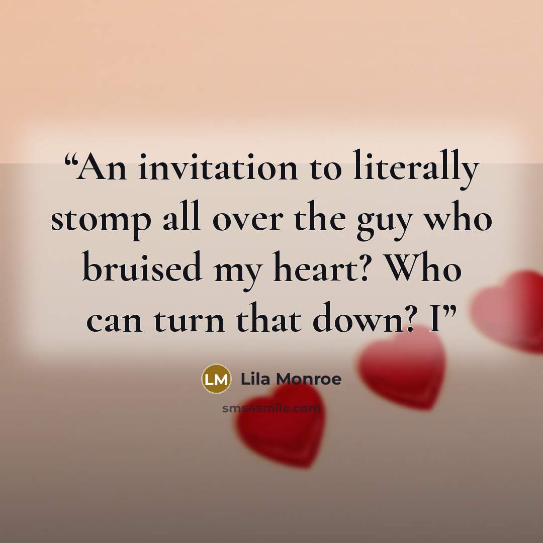 “An invitation to literally stomp all over the guy who bruised my heart? Who can turn that down? I” quote by Lila Monroe