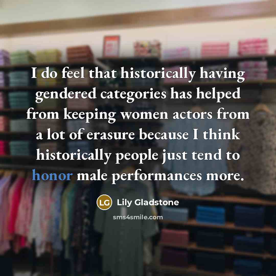 “I do feel that historically having gendered categories has helped…” quote by Lily Gladstone
