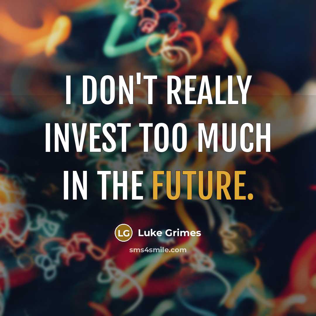 “I don't really invest too much in the future.…” quote by Luke Grimes