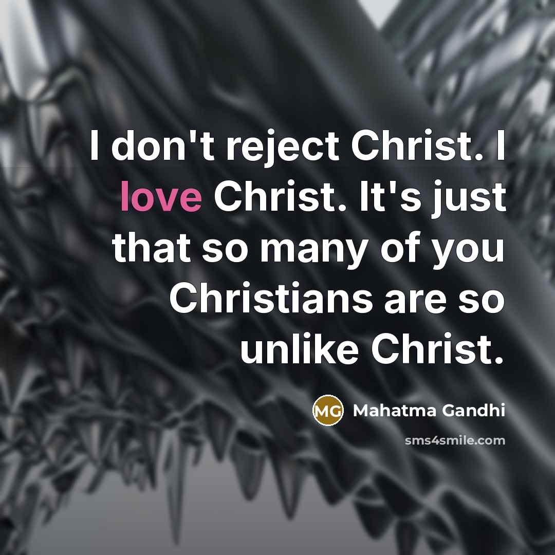 “I don't reject Christ. I love Christ. It's just that…” quote by Mahatma Gandhi