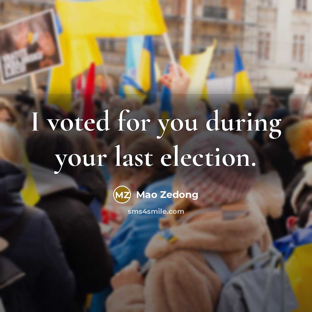 “I voted for you during your last election.…” quote by Mao Zedong