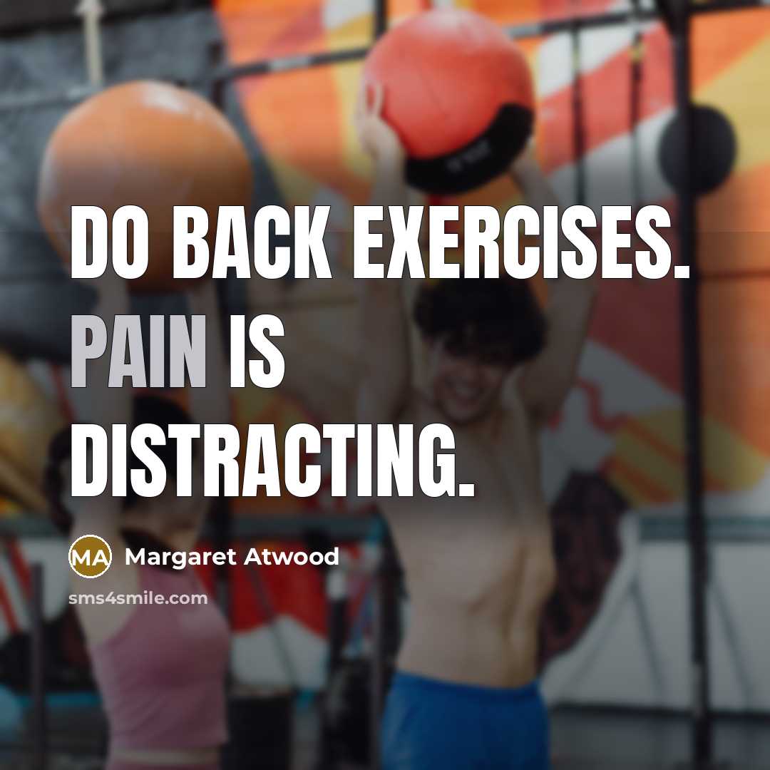 “Do back exercises. Pain is distracting.” quote by Margaret Atwood