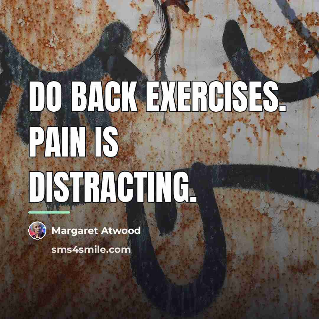 “Do back exercises. Pain is distracting.…” quote by Margaret Atwood