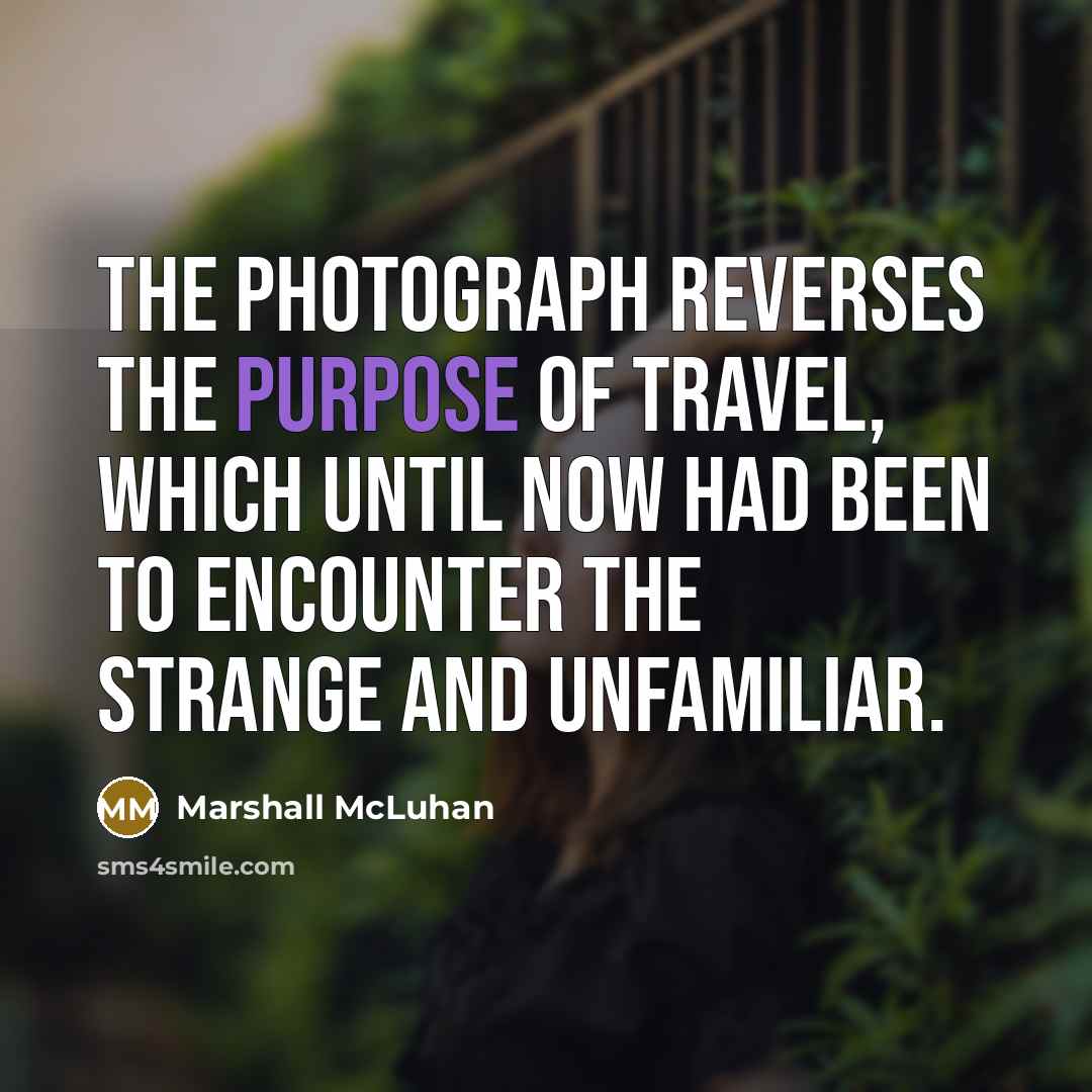 “The photograph reverses the purpose of travel, which until now…” quote by Marshall McLuhan