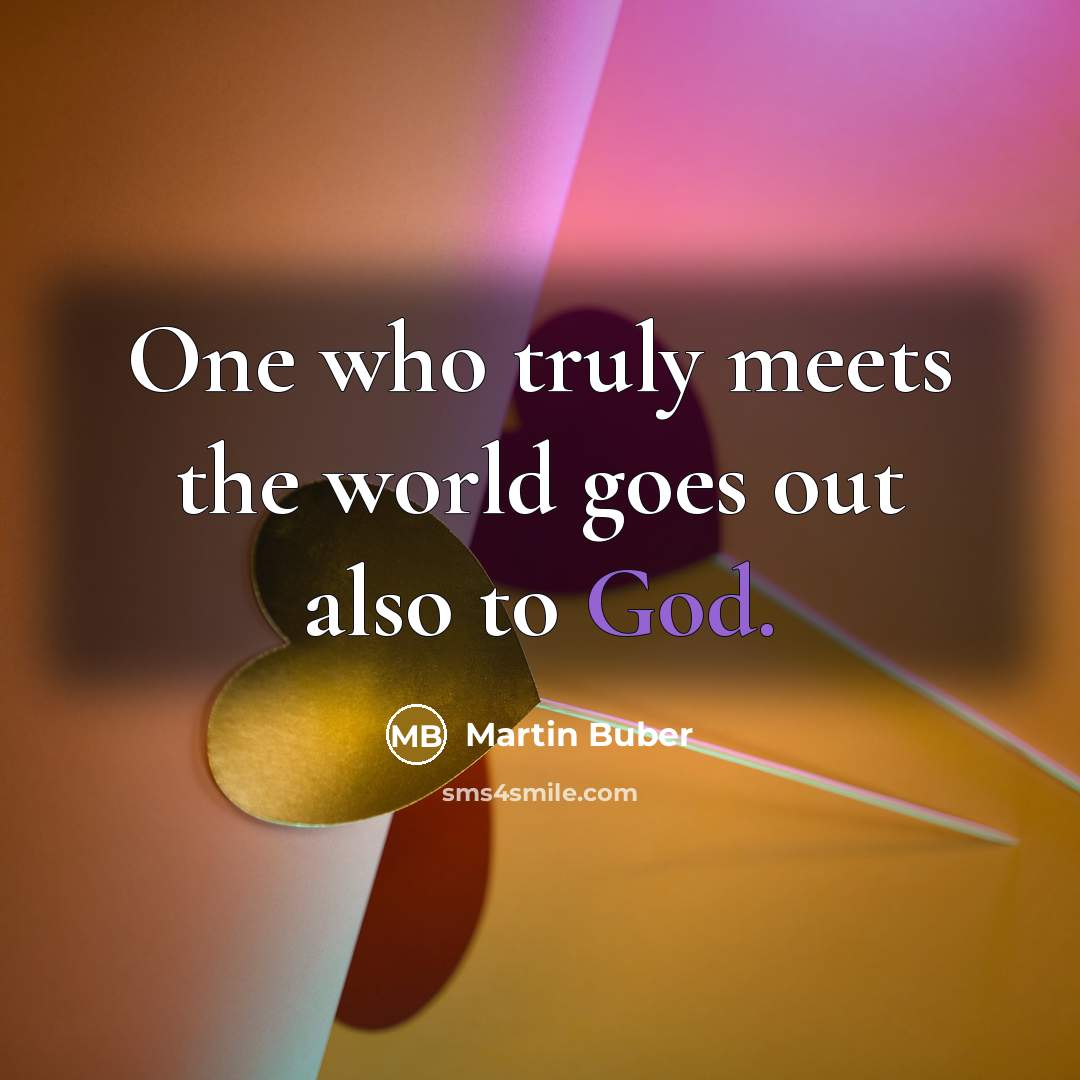 “One who truly meets the world goes out also to…” quote by Martin Buber