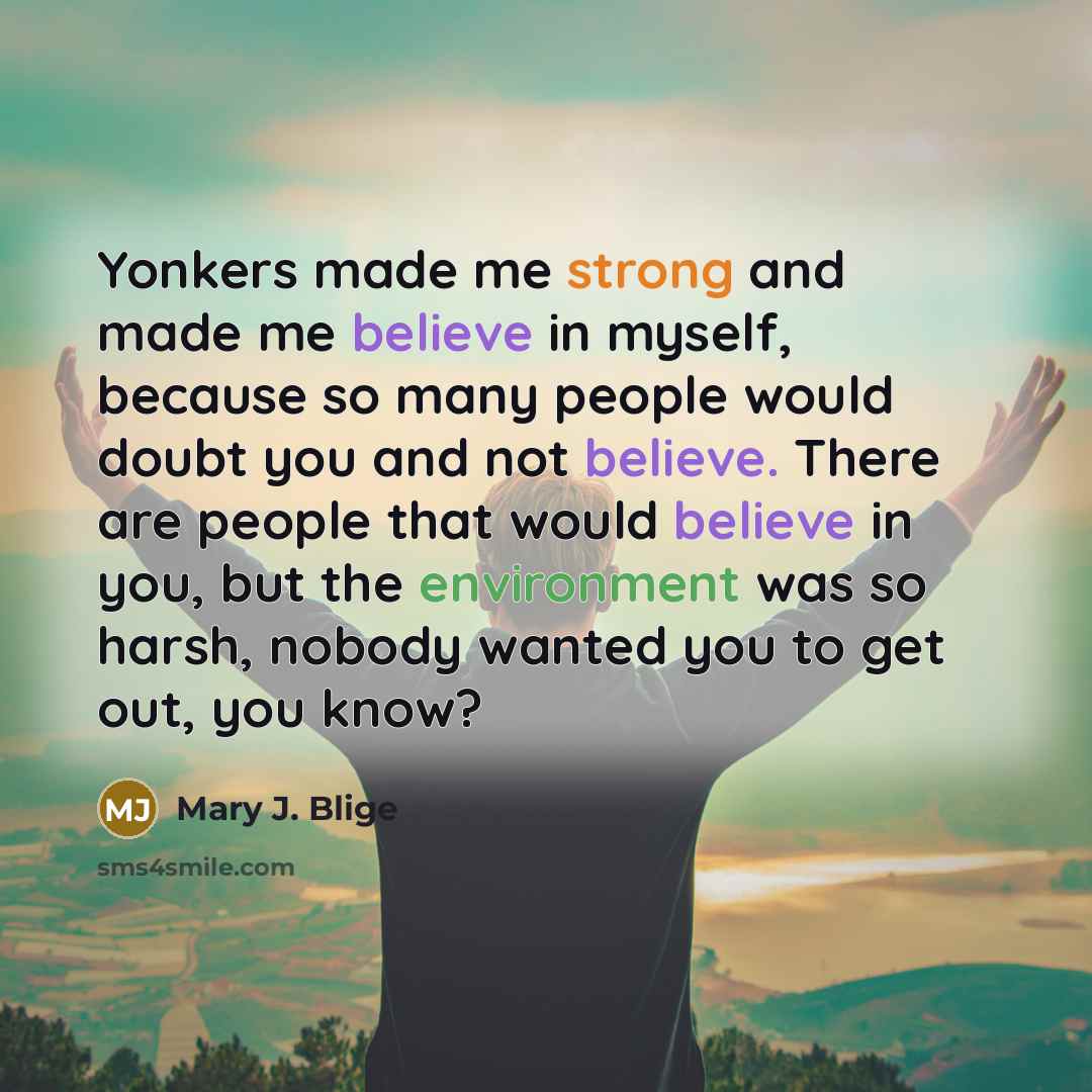 “Yonkers made me strong and made me believe in myself,…” quote by Mary J. Blige