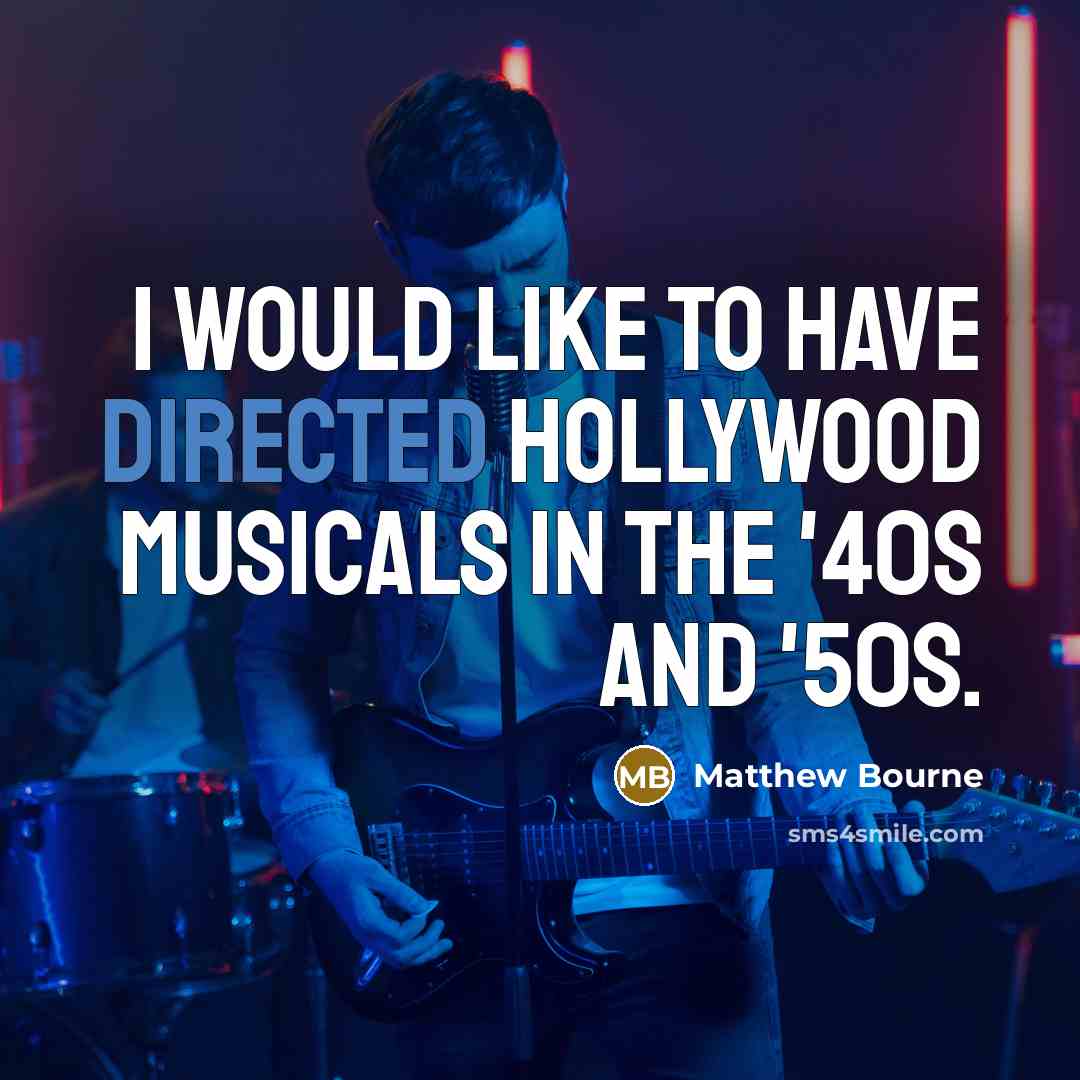 “I would like to have directed Hollywood musicals in the '40s and '50s.” quote by Matthew Bourne