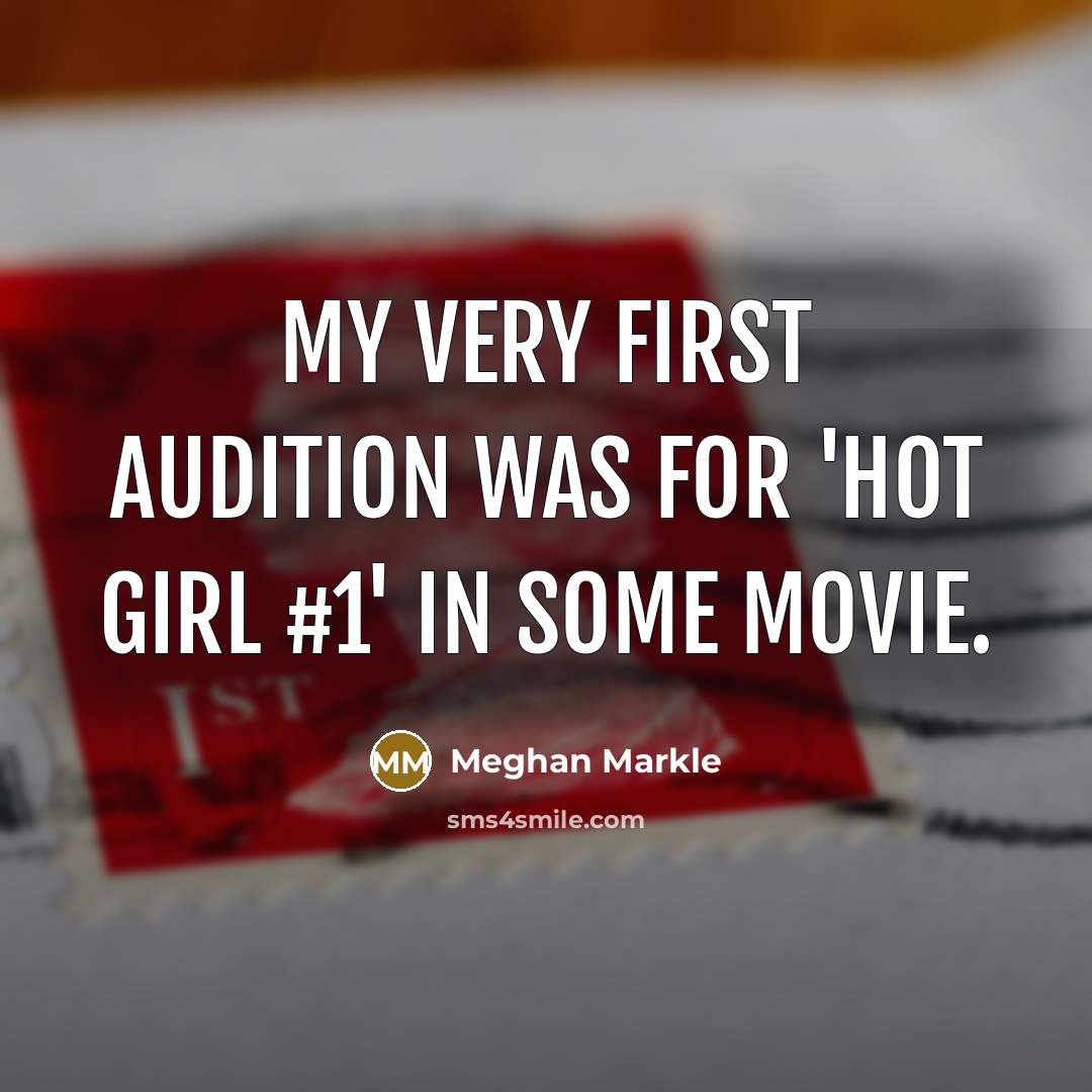 “My very first audition was for 'Hot Girl #1' in…” quote by Meghan Markle