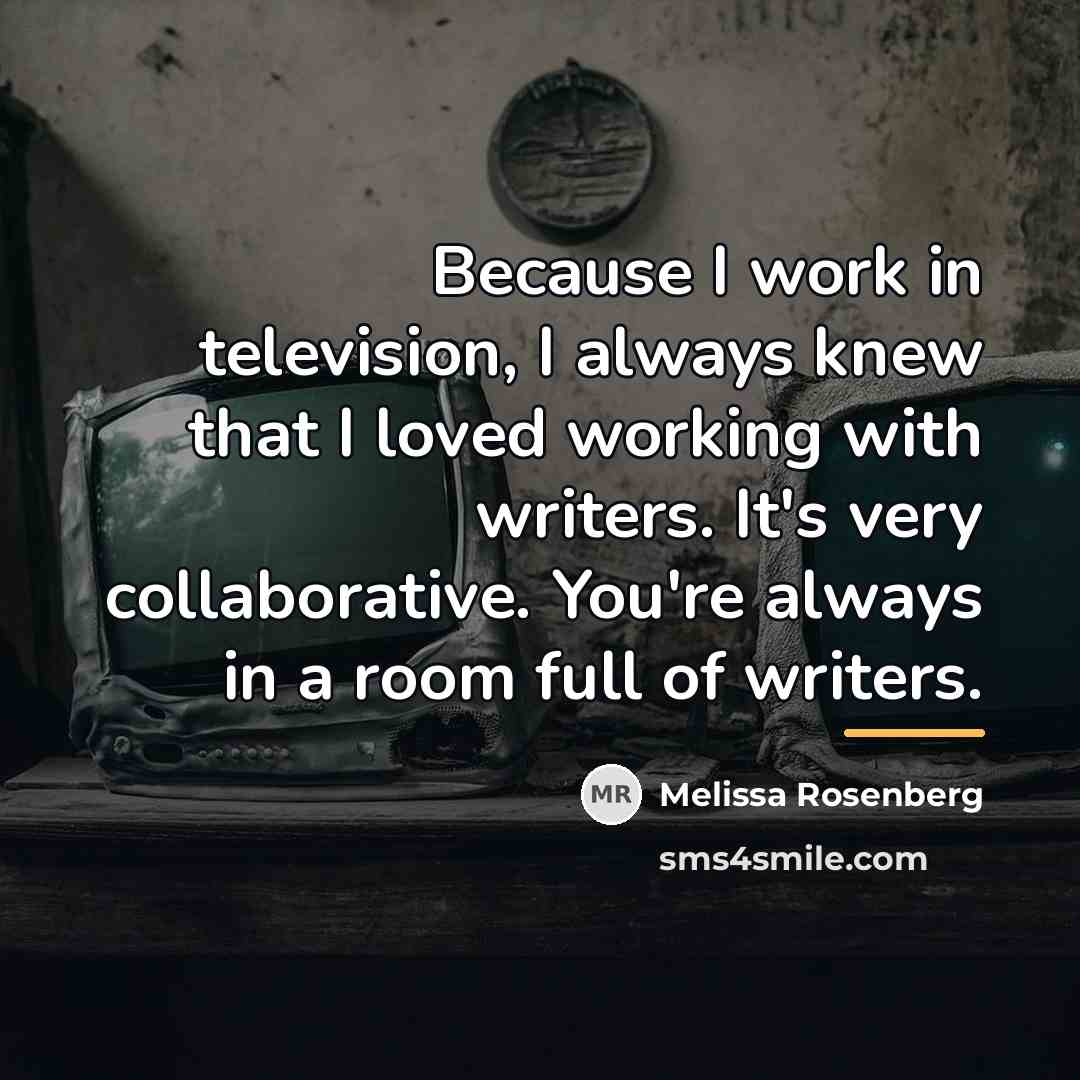 “Because I work in television, I always knew that I…” quote by Melissa Rosenberg