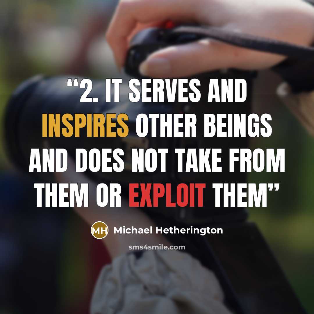 “2. It serves and inspires other beings and does not take from them or exploit them” quote by Michael Hetherington