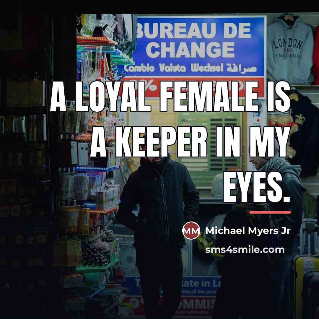 “A Loyal female is a keeper in my eyes.…” quote by Michael Myers Jr