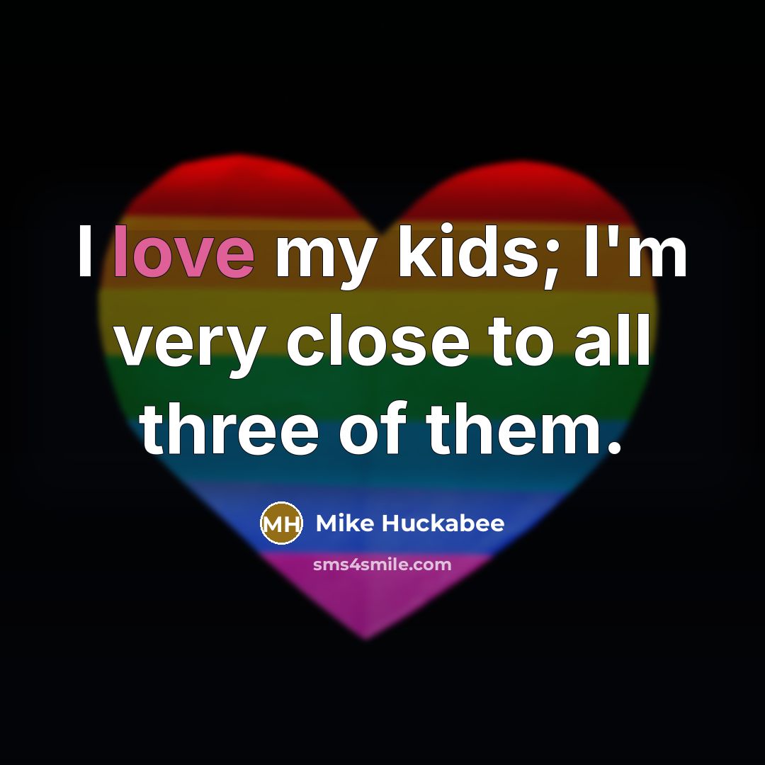 “I love my kids; I'm very close to all three…” quote by Mike Huckabee