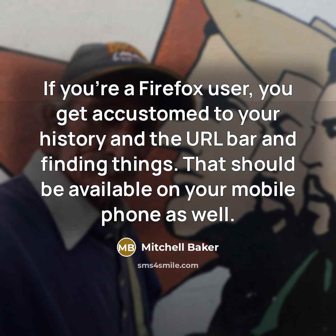 “If you're a Firefox user, you get accustomed to your…” quote by Mitchell Baker