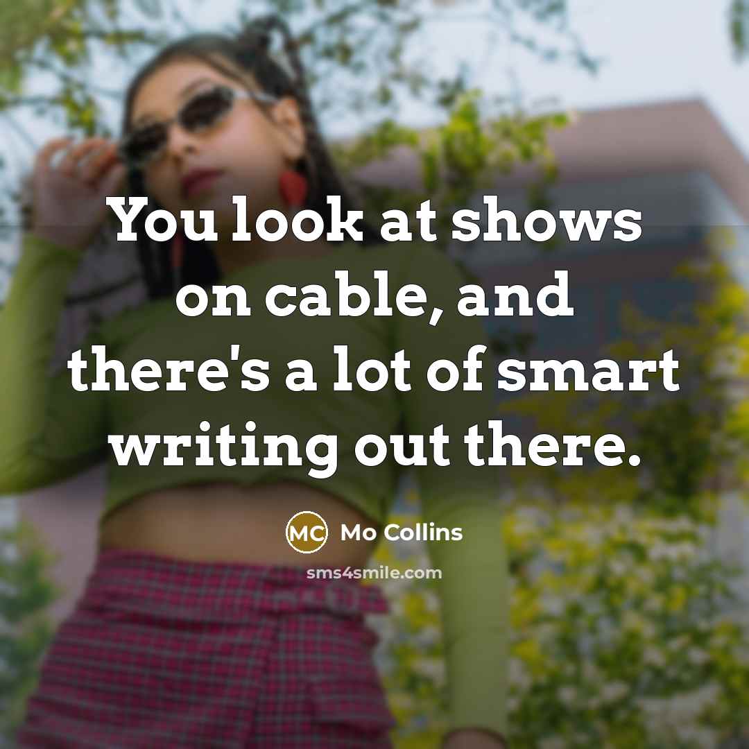“You look at shows on cable, and there's a lot…” quote by Mo Collins