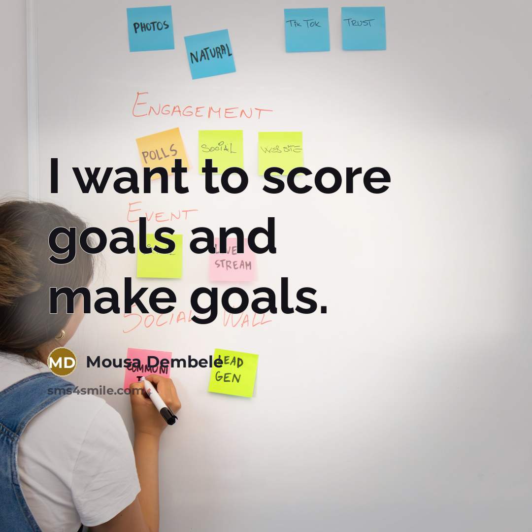 “I want to score goals and make goals.…” quote by Mousa Dembele