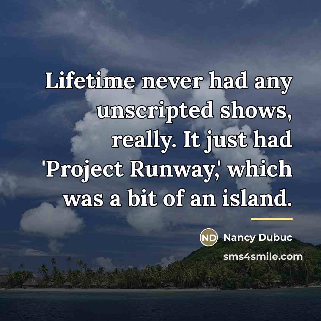 “Lifetime never had any unscripted shows, really. It just had…” quote by Nancy Dubuc