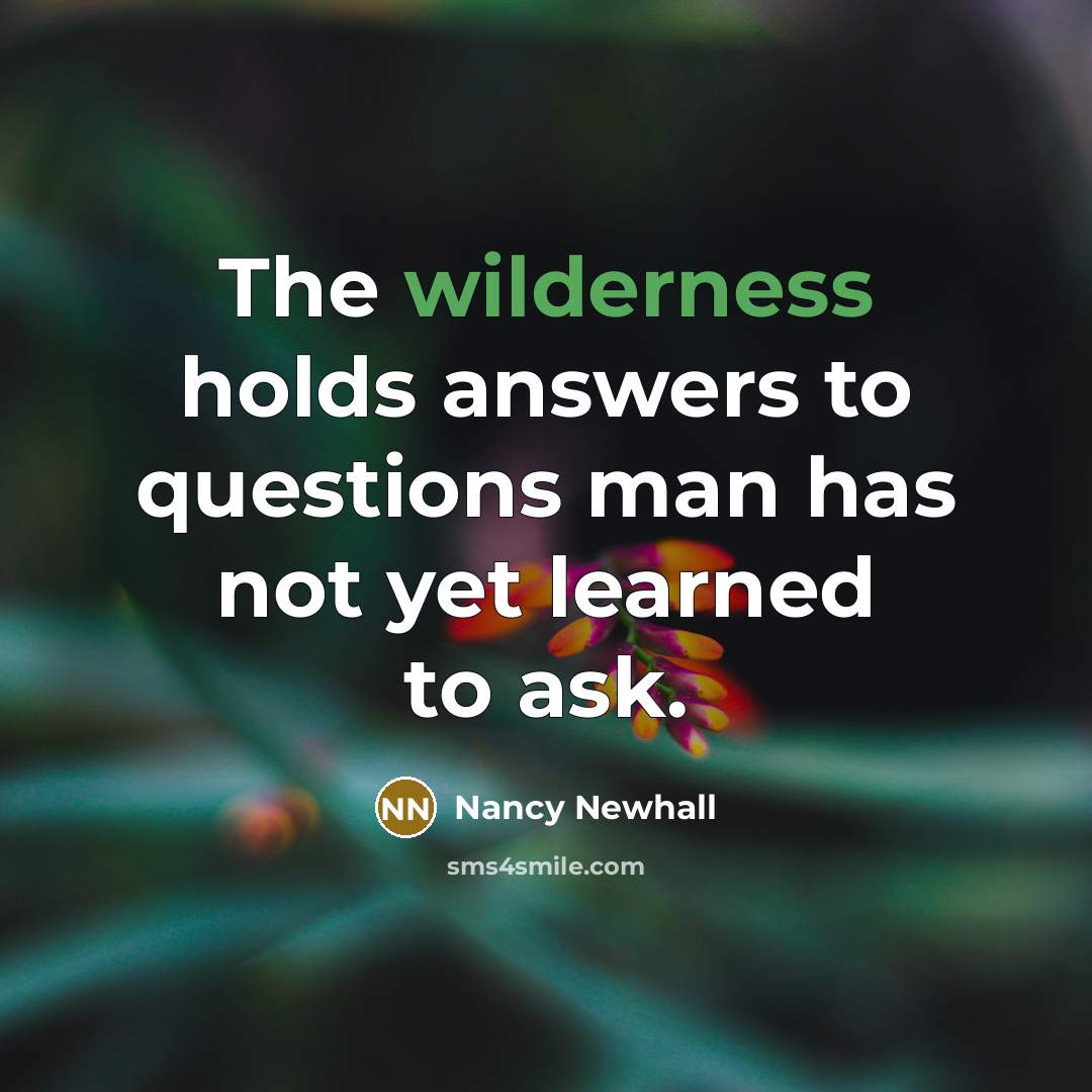 “The wilderness holds answers to questions man has not yet…” quote by Nancy Newhall