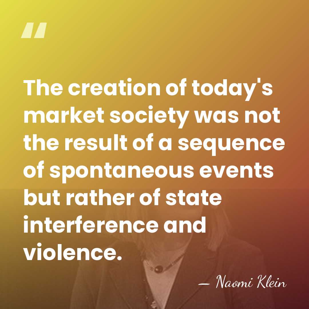 The creation of today's market society was not the result of a&hellip; - Naomi Klein