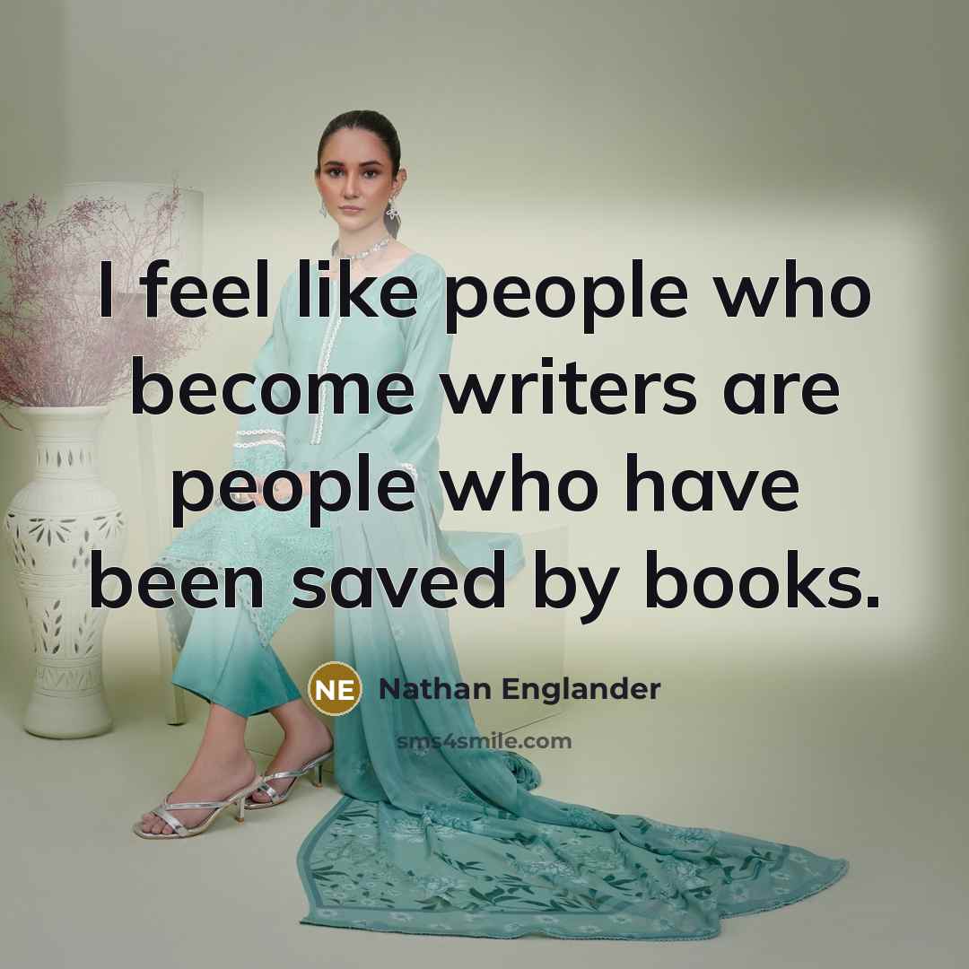“I feel like people who become writers are people who…” quote by Nathan Englander