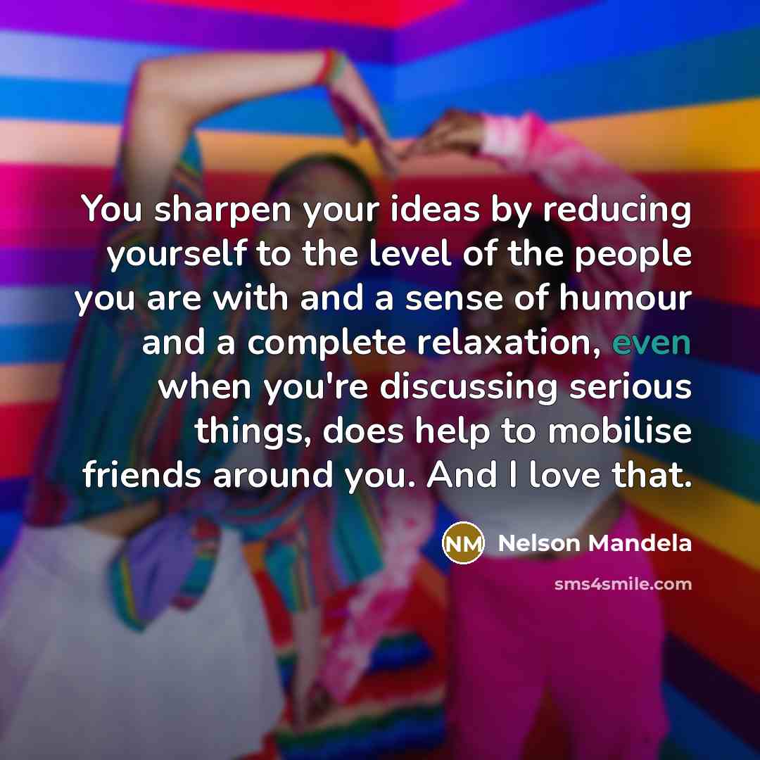 “You sharpen your ideas by reducing yourself to the level…” quote by Nelson Mandela