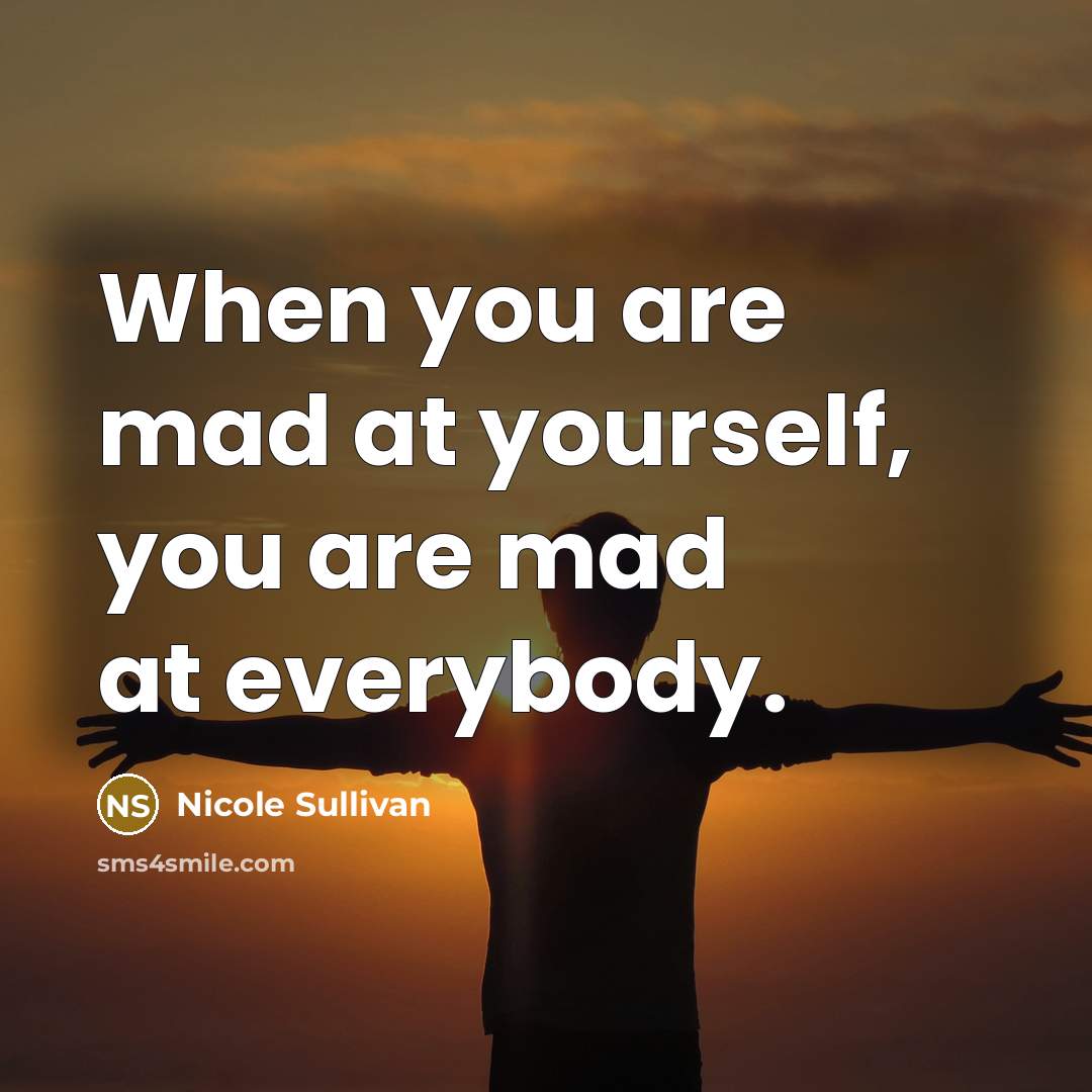 “When you are mad at yourself, you are mad at…” quote by Nicole Sullivan
