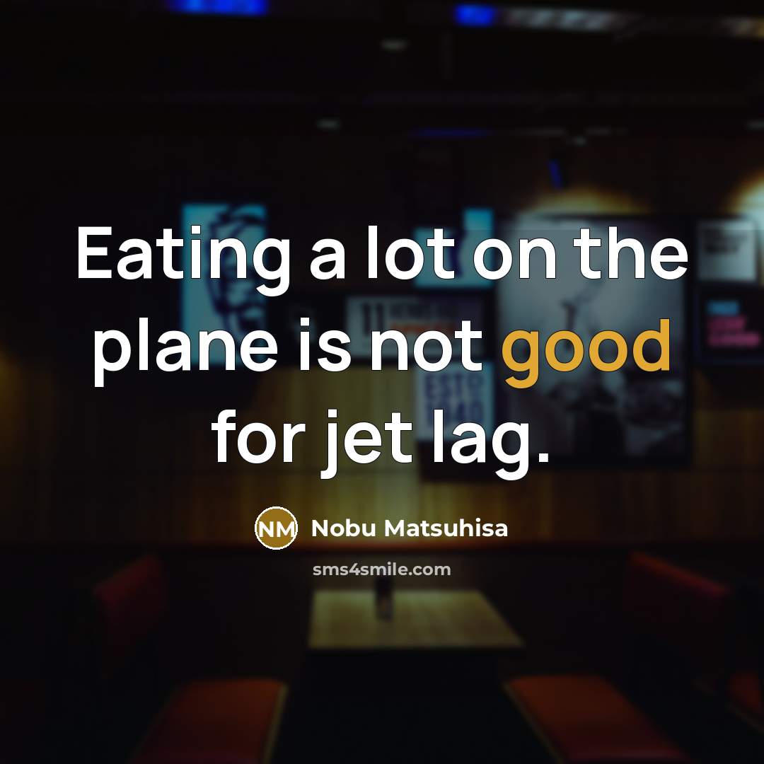 “Eating a lot on the plane is not good for…” quote by Nobu Matsuhisa