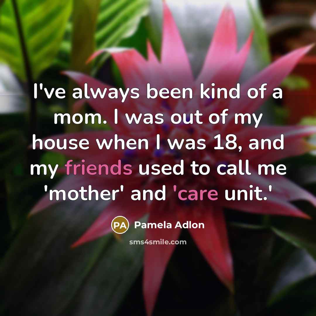 “I've always been kind of a mom. I was out…” quote by Pamela Adlon