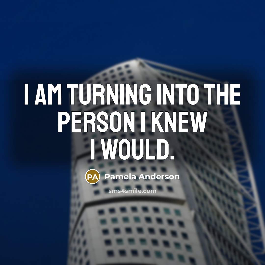 “I am turning into the person I knew I would.…” quote by Pamela Anderson