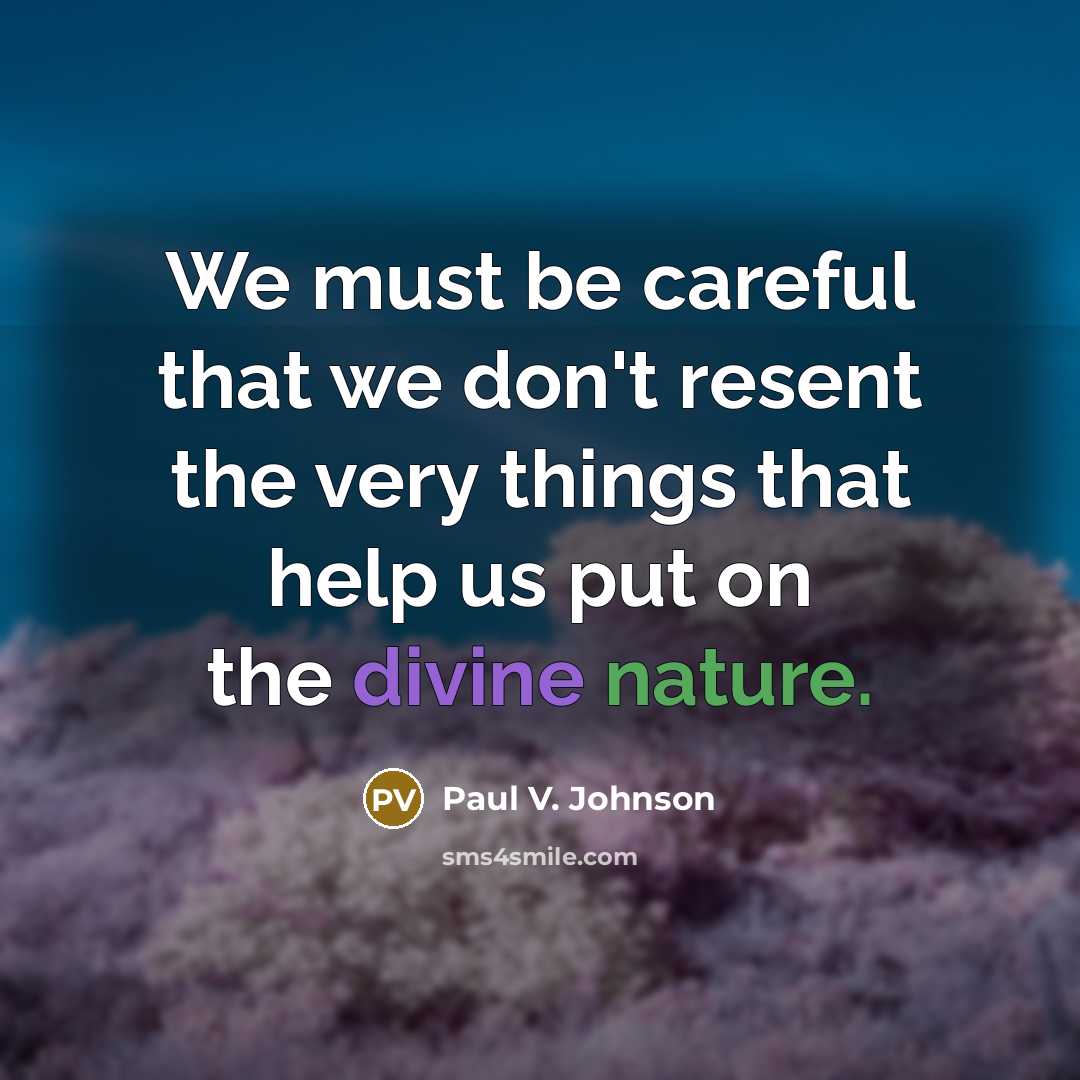 “We must be careful that we don't resent the very…” quote by Paul V. Johnson