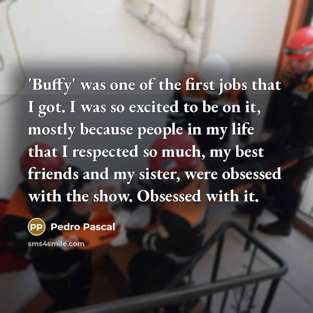 “'Buffy' was one of the first jobs that I got.…” quote by Pedro Pascal