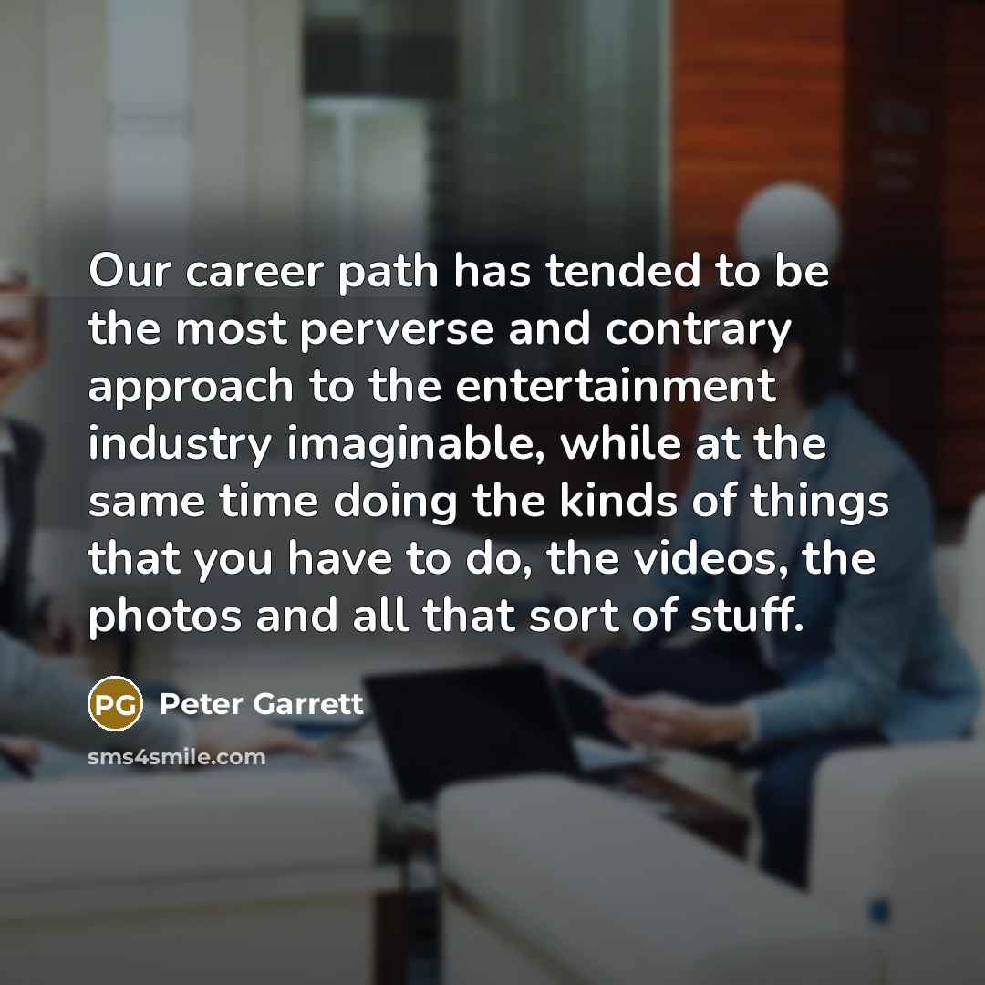 “Our career path has tended to be the most perverse…” quote by Peter Garrett