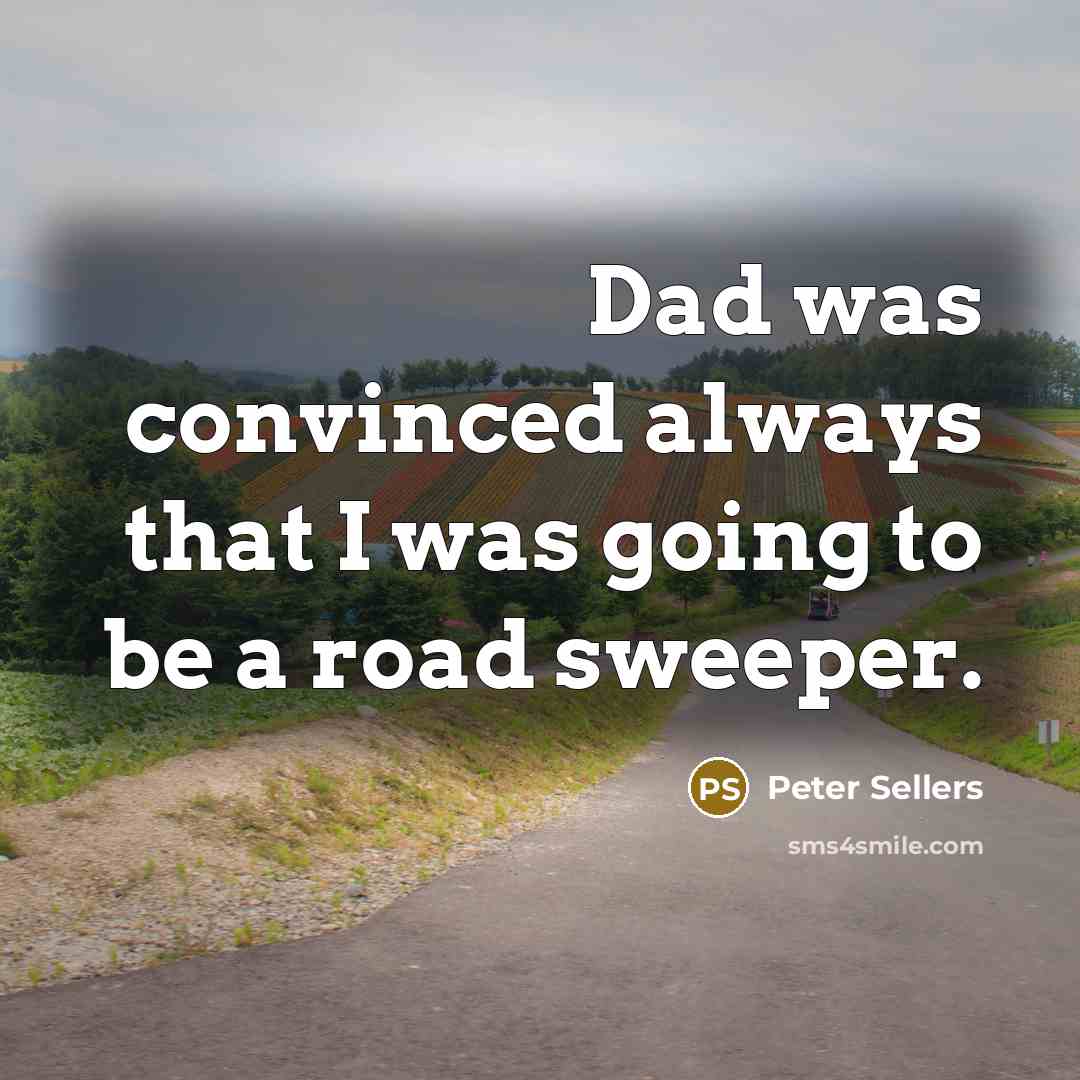 “Dad was convinced always that I was going to be…” quote by Peter Sellers