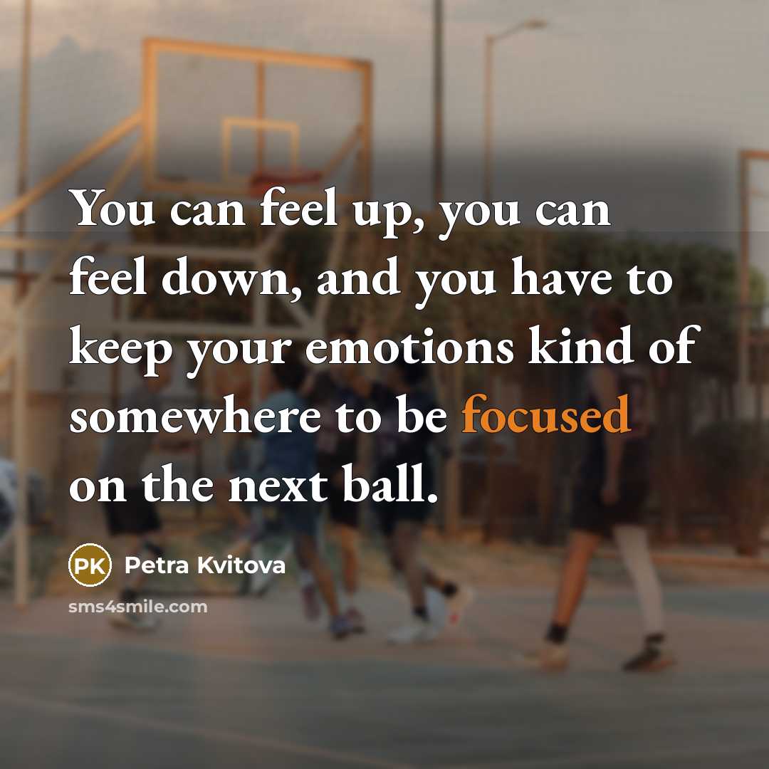 “You can feel up, you can feel down, and you…” quote by Petra Kvitova