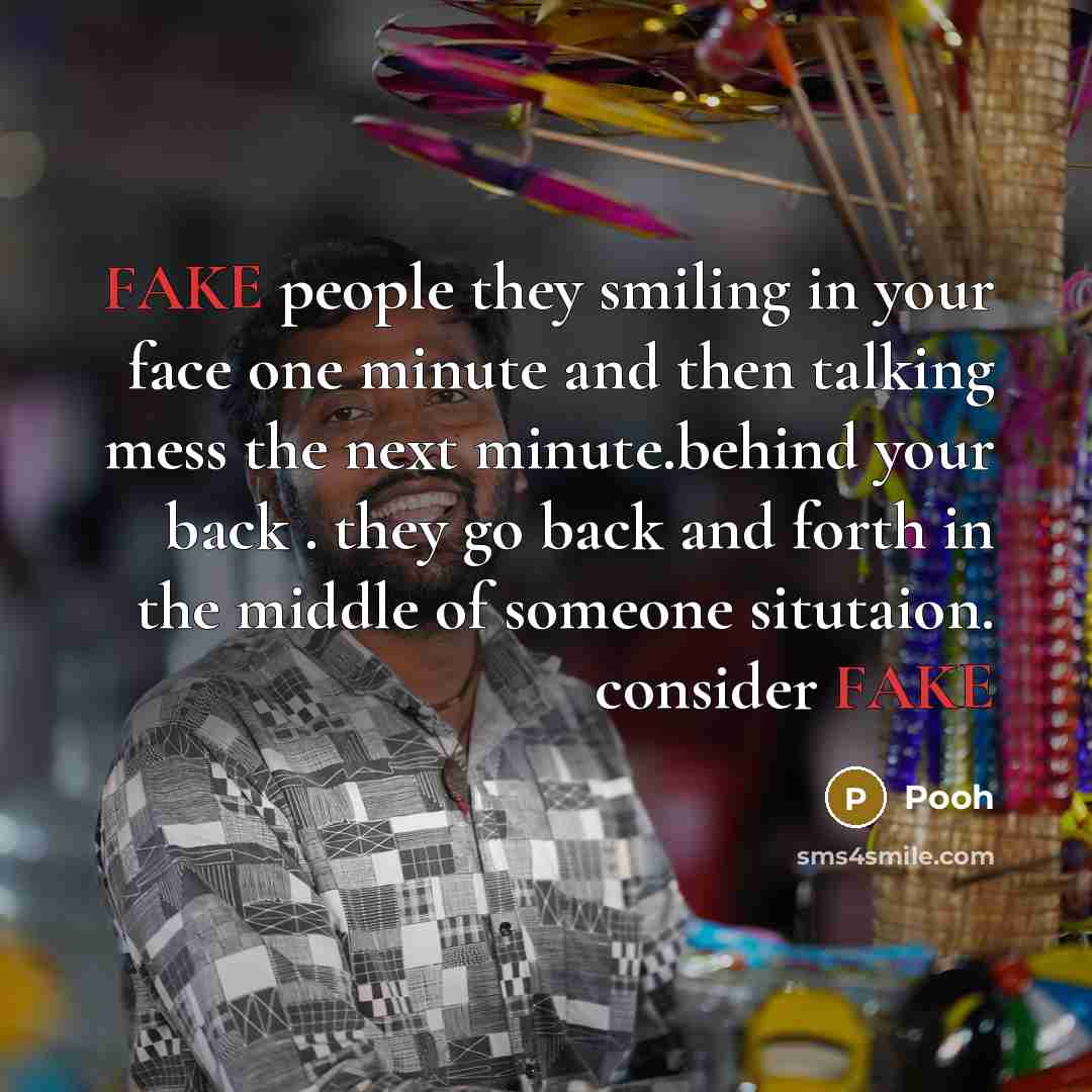 “FAKE people they smiling in your face one minute and then talking mess the next minute.behind your back . they go back and forth in the middle of someone situtaion. consider FAKE” quote by Pooh