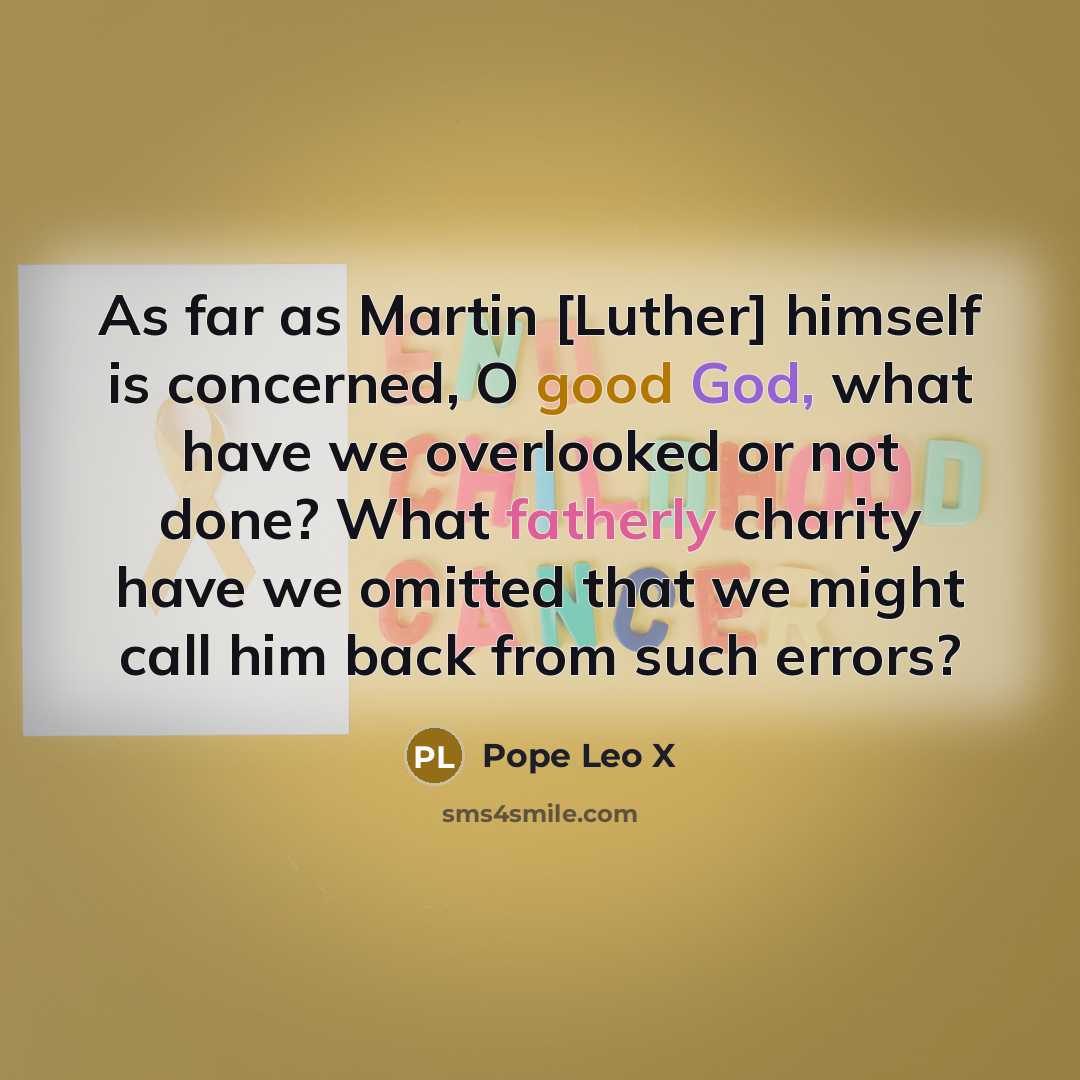 “As far as Martin [Luther] himself is concerned, O good…” quote by Pope Leo X